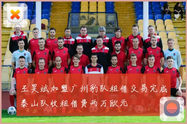 王昊斌加盟广州豹队租借交易完成泰山队收租借费两万欧元