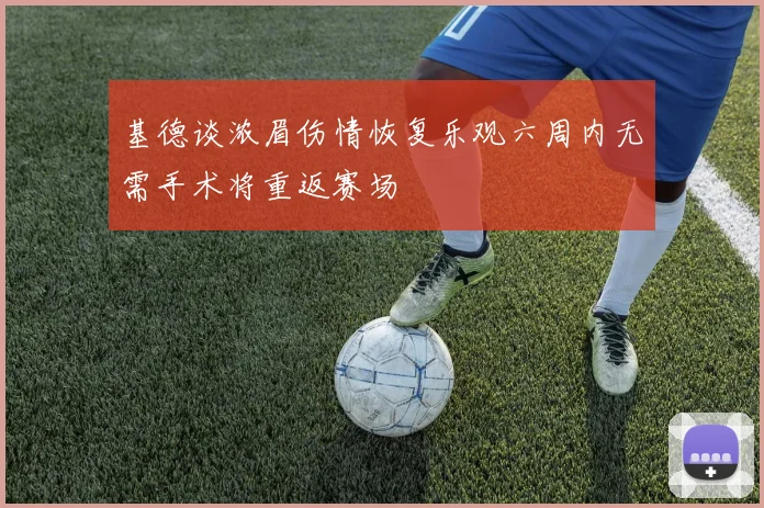 基德谈浓眉伤情恢复乐观六周内无需手术将重返赛场